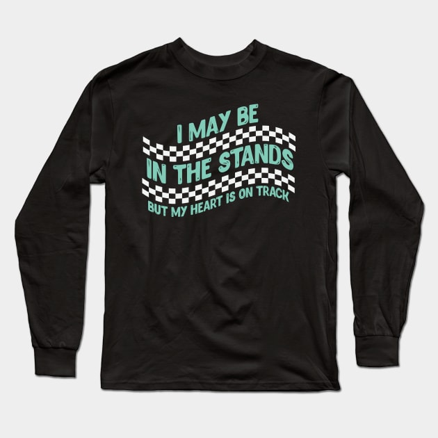 I May Be In The Stands But My Heart Is On Track Long Sleeve T-Shirt by gdimido